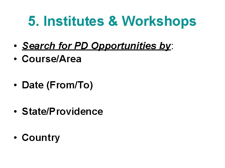 5. Institutes & Workshops • Search for PD Opportunities by: • Course/Area • Date