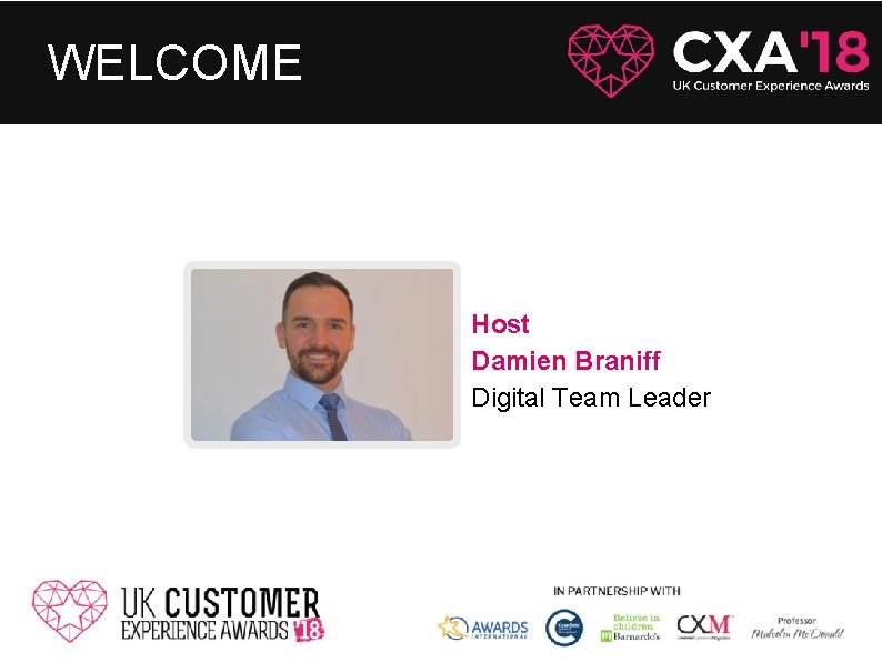 WELCOME Host Damien Braniff Digital Team Leader Post your awards questions while we are