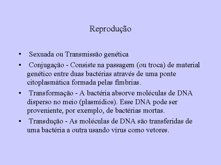 Reprodução • Sexuada ou Transmissão genética • Conjugação - Consiste na passagem (ou troca)