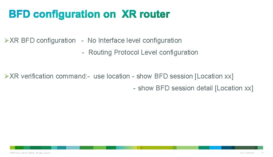 Ø XR BFD configuration - No Interface level configuration - Routing Protocol Level configuration