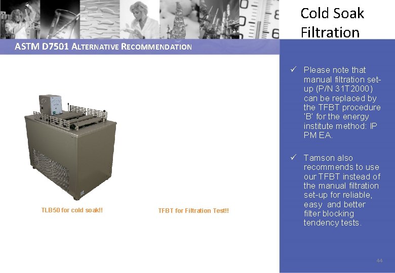 ASTM D 7501 ALTERNATIVE RECOMMENDATION Cold Soak Filtration ü Please note that manual filtration