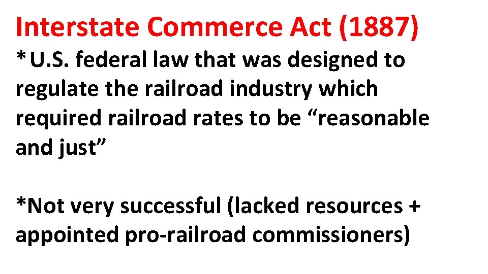 Interstate Commerce Act (1887) * U. S. federal law that was designed to regulate
