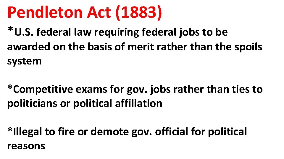 Pendleton Act (1883) *U. S. federal law requiring federal jobs to be awarded on