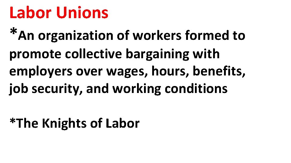 Labor Unions *An organization of workers formed to promote collective bargaining with employers over