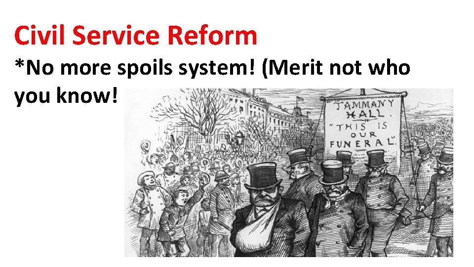 Civil Service Reform *No more spoils system! (Merit not who you know! 