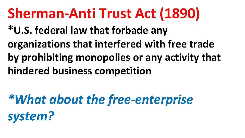 Sherman-Anti Trust Act (1890) *U. S. federal law that forbade any organizations that interfered
