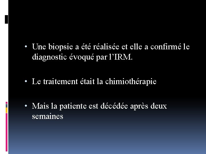  • Une biopsie a été réalisée et elle a confirmé le diagnostic évoqué