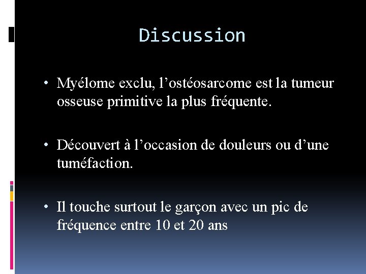 Discussion • Myélome exclu, l’ostéosarcome est la tumeur osseuse primitive la plus fréquente. •