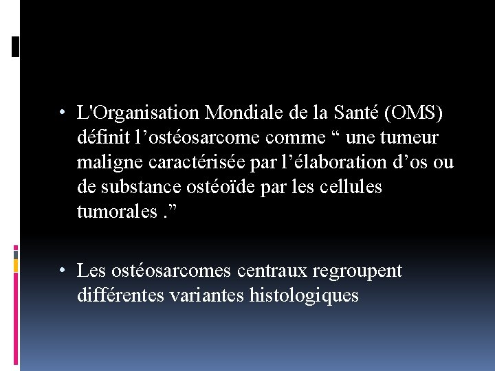  • L'Organisation Mondiale de la Santé (OMS) définit l’ostéosarcome comme “ une tumeur