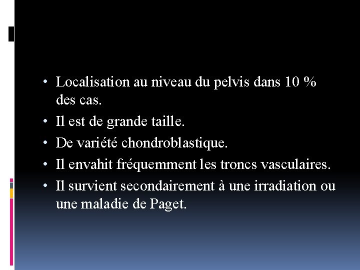  • Localisation au niveau du pelvis dans 10 % des cas. • Il