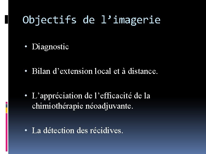 Objectifs de l’imagerie • Diagnostic • Bilan d’extension local et à distance. • L’appréciation