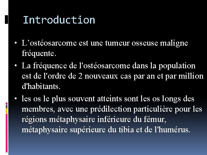 Introduction • L’ostéosarcome est une tumeur osseuse maligne fréquente. • La fréquence de l'ostéosarcome