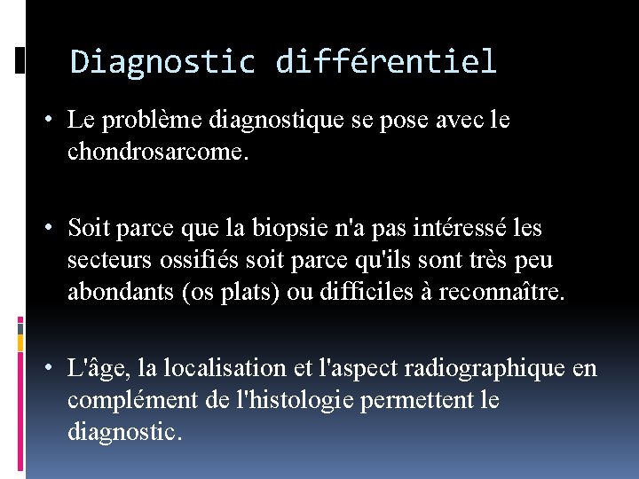 Diagnostic différentiel • Le problème diagnostique se pose avec le chondrosarcome. • Soit parce