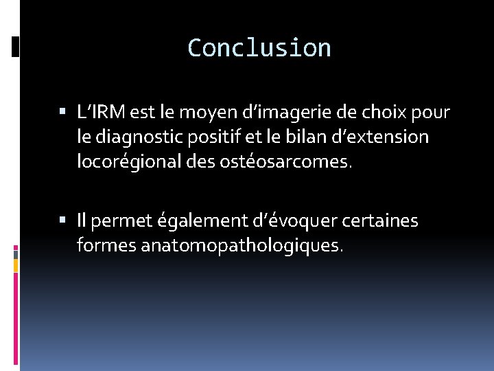 Conclusion L’IRM est le moyen d’imagerie de choix pour le diagnostic positif et le