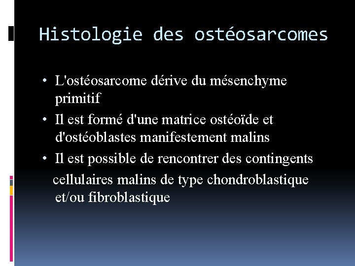Histologie des ostéosarcomes • L'ostéosarcome dérive du mésenchyme primitif • Il est formé d'une