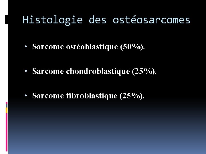 Histologie des ostéosarcomes • Sarcome ostéoblastique (50%). • Sarcome chondroblastique (25%). • Sarcome fibroblastique