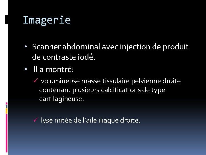 Imagerie • Scanner abdominal avec injection de produit de contraste iodé. • Il a