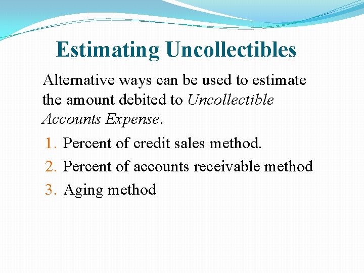 Estimating Uncollectibles Alternative ways can be used to estimate the amount debited to Uncollectible