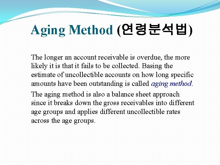 Aging Method (연령분석법) The longer an account receivable is overdue, the more likely it