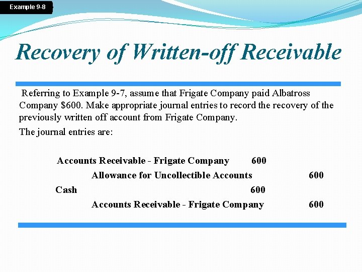 Example 9 -8 Recovery of Written-off Receivable Referring to Example 9 -7, assume that