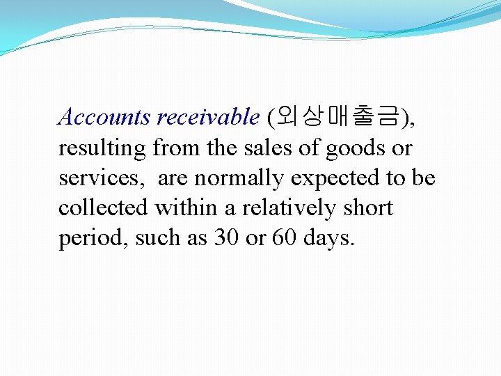 Accounts receivable (외상매출금), resulting from the sales of goods or services, are normally expected