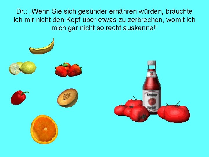 Dr. : „Wenn Sie sich gesünder ernähren würden, bräuchte ich mir nicht den Kopf