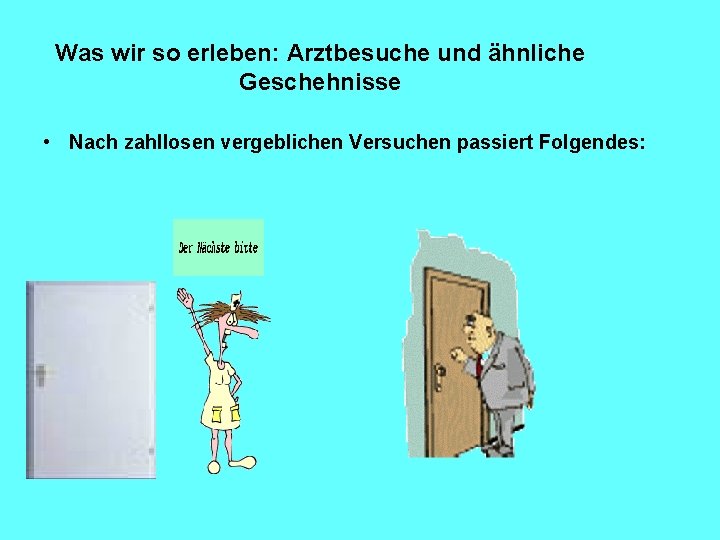 Was wir so erleben: Arztbesuche und ähnliche Geschehnisse • Nach zahllosen vergeblichen Versuchen passiert