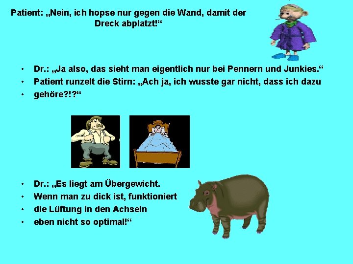 Patient: „Nein, ich hopse nur gegen die Wand, damit der Dreck abplatzt!“ • •