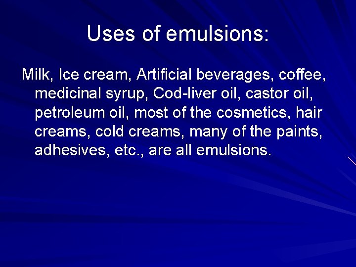 Uses of emulsions: Milk, Ice cream, Artificial beverages, coffee, medicinal syrup, Cod-liver oil, castor