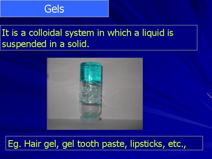 Gels It is a colloidal system in which a liquid is suspended in a