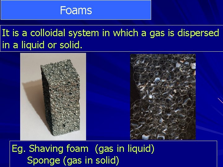 Foams It is a colloidal system in which a gas is dispersed in a