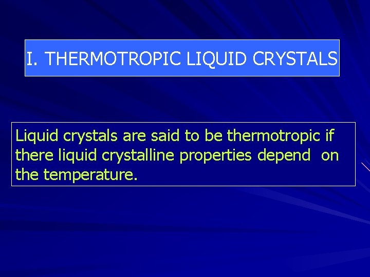 I. THERMOTROPIC LIQUID CRYSTALS Liquid crystals are said to be thermotropic if there liquid