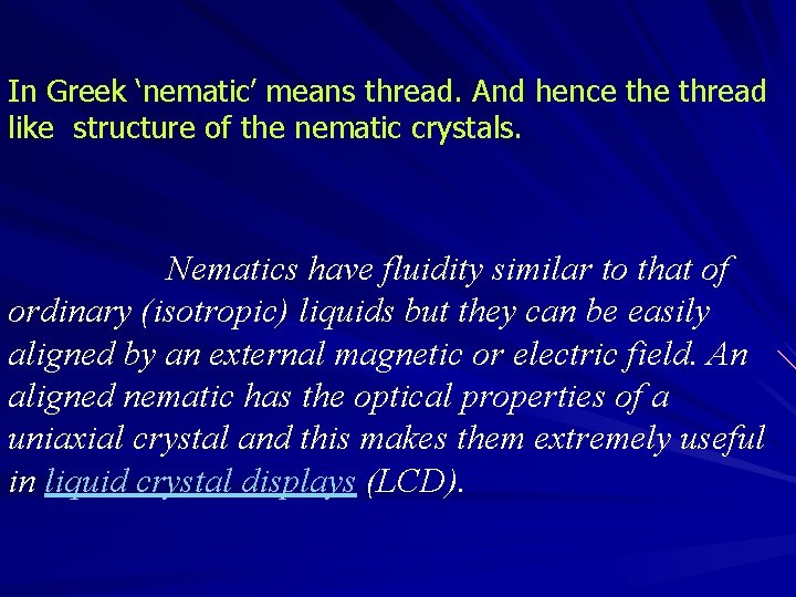 In Greek ‘nematic’ means thread. And hence thread like structure of the nematic crystals.