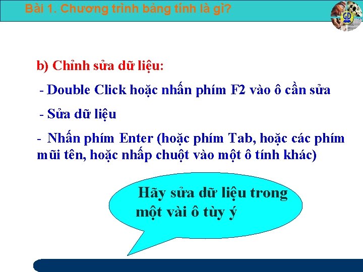 Bài 1. Chương trình bảng tính là gì? b) Chỉnh sửa dữ liệu: -