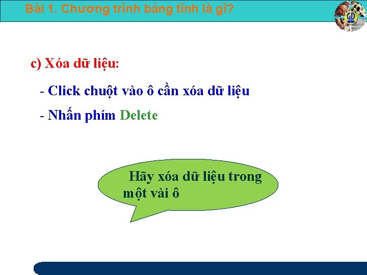 Bài 1. Chương trình bảng tính là gì? c) Xóa dữ liệu: - Click