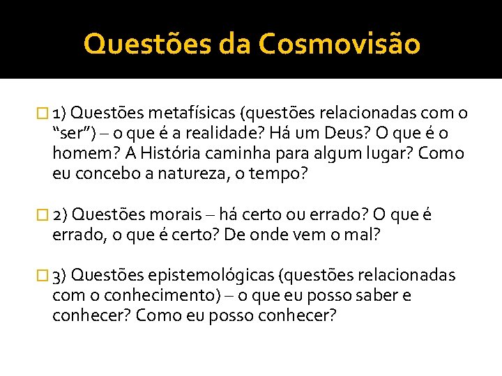 Questões da Cosmovisão � 1) Questões metafísicas (questões relacionadas com o “ser”) – o