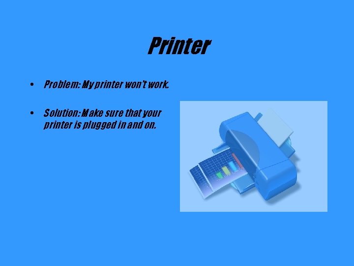Printer • Problem: My printer won’t work. • Solution: Make sure that your printer