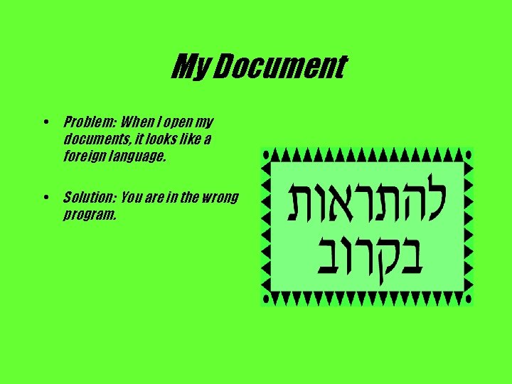 My Document • Problem: When I open my documents, it looks like a foreign
