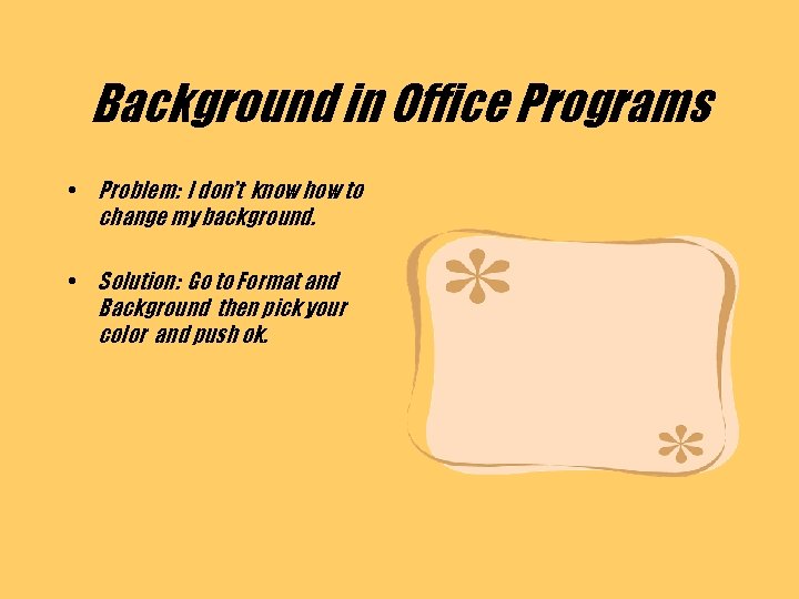 Background in Office Programs • Problem: I don’t know how to change my background.