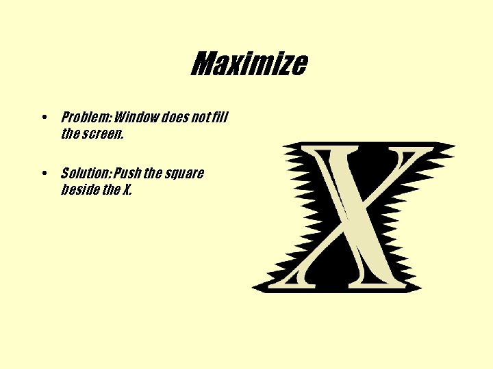 Maximize • Problem: Window does not fill the screen. • Solution: Push the square