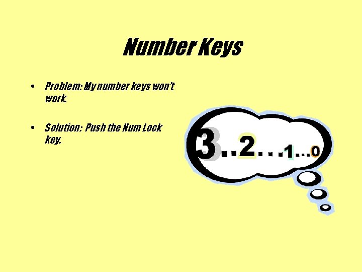 Number Keys • Problem: My number keys won’t work. • Solution: Push the Num