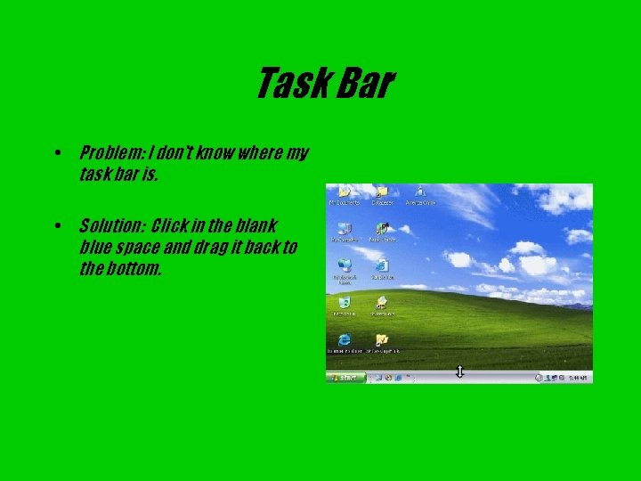 Task Bar • Problem: I don’t know where my task bar is. • Solution: