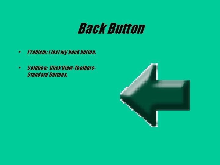 Back Button • Problem: I lost my back button. • Solution: Click View-Toolbars. Standard