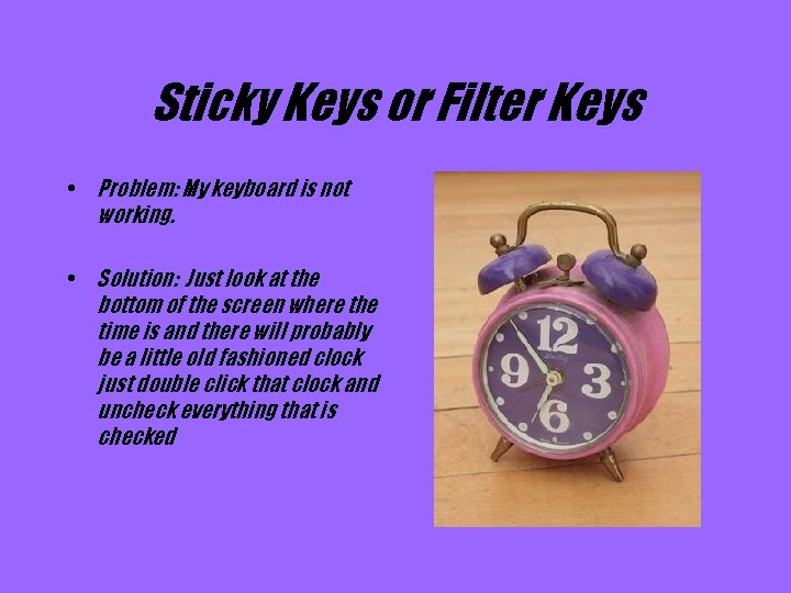 Sticky Keys or Filter Keys • Problem: My keyboard is not working. • Solution: