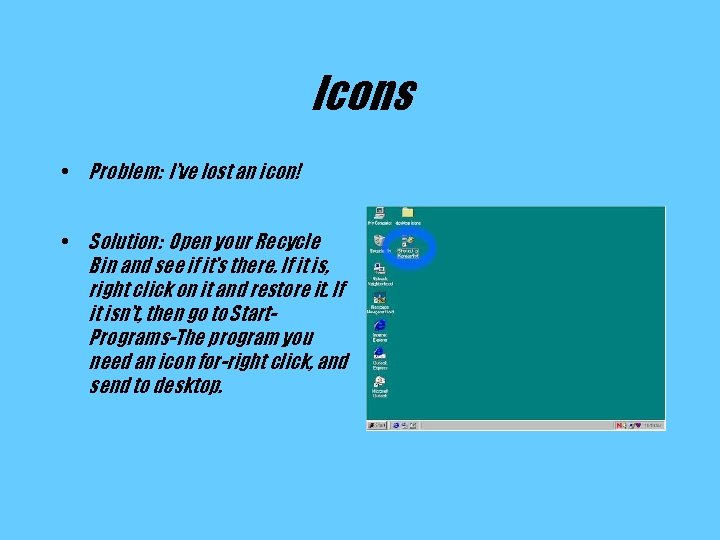 Icons • Problem: I’ve lost an icon! • Solution: Open your Recycle Bin and