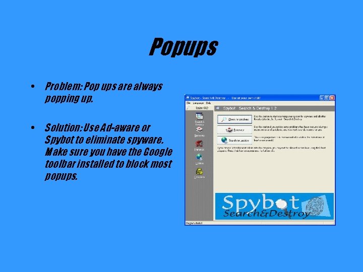 Popups • Problem: Pop ups are always popping up. • Solution: Use Ad-aware or
