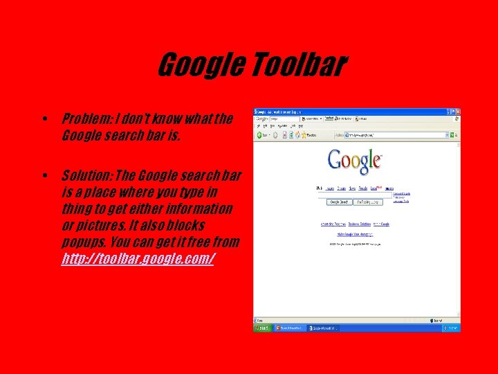 Google Toolbar • Problem: I don’t know what the Google search bar is. •