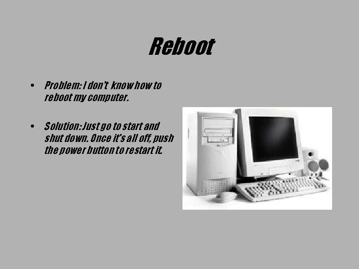 Reboot • Problem: I don’t know how to reboot my computer. • Solution: Just
