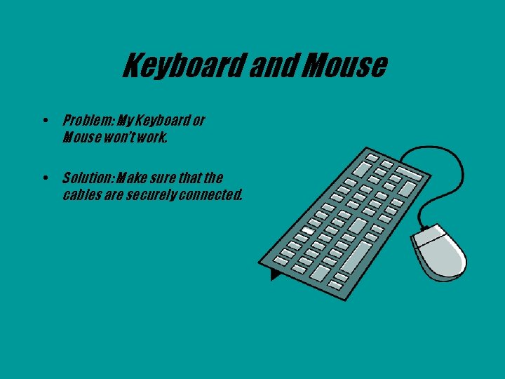 Keyboard and Mouse • Problem: My Keyboard or Mouse won’t work. • Solution: Make