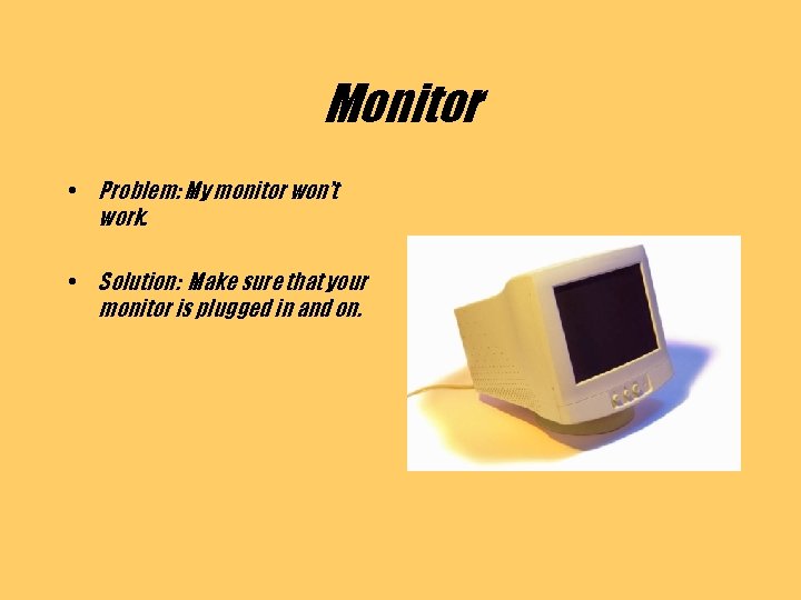 Monitor • Problem: My monitor won’t work. • Solution: Make sure that your monitor